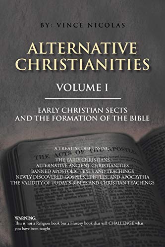 Alternative Christianities Volume I: Early Christian sects and the Formation of the Bible
