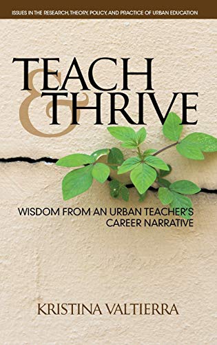 Teach & Thrive: Wisdom from an Urban Teacher's Career Narrative(HC) (Issues in the Research, Theory, Policy, and Practice of Urban Education)