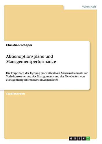 Aktienoptionspläne und Managementperformance: Die Frage nach der Eignung eines effektiven Anreizinstruments zur Verhaltenssteuerung des Managements ... von Managementperformances im Allgemeinen