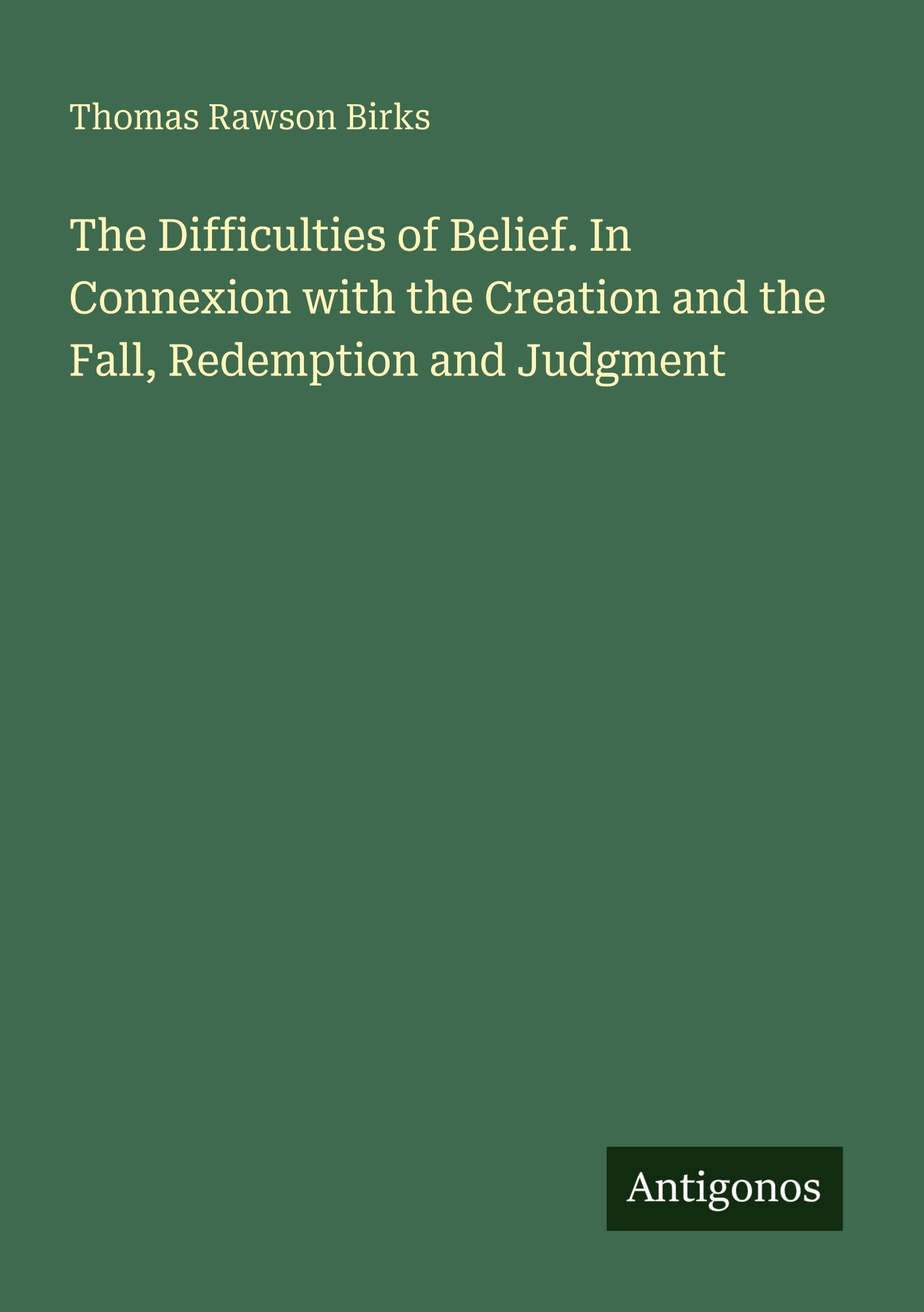 The Difficulties of Belief. In Connexion with the Creation and the Fall, Redemption and Judgment