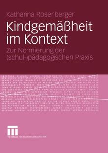 Kindgemäßheit im Kontext: Zur Normierung der (schul-)pädagogischen Praxis