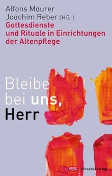 Bleibe bei uns, Herr: Gottesdienste und Rituale in Einrichtungen der Altenpflege