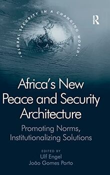 Africa's New Peace and Security Architecture: Promoting Norms, Institutionalizing Solutions (Global Security in a Changing World)