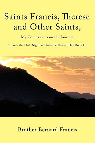 Saints Francis, Therese and Other Saints, My Companions on the Journey: Through the Dark Night and into the Eternal Day, Book III