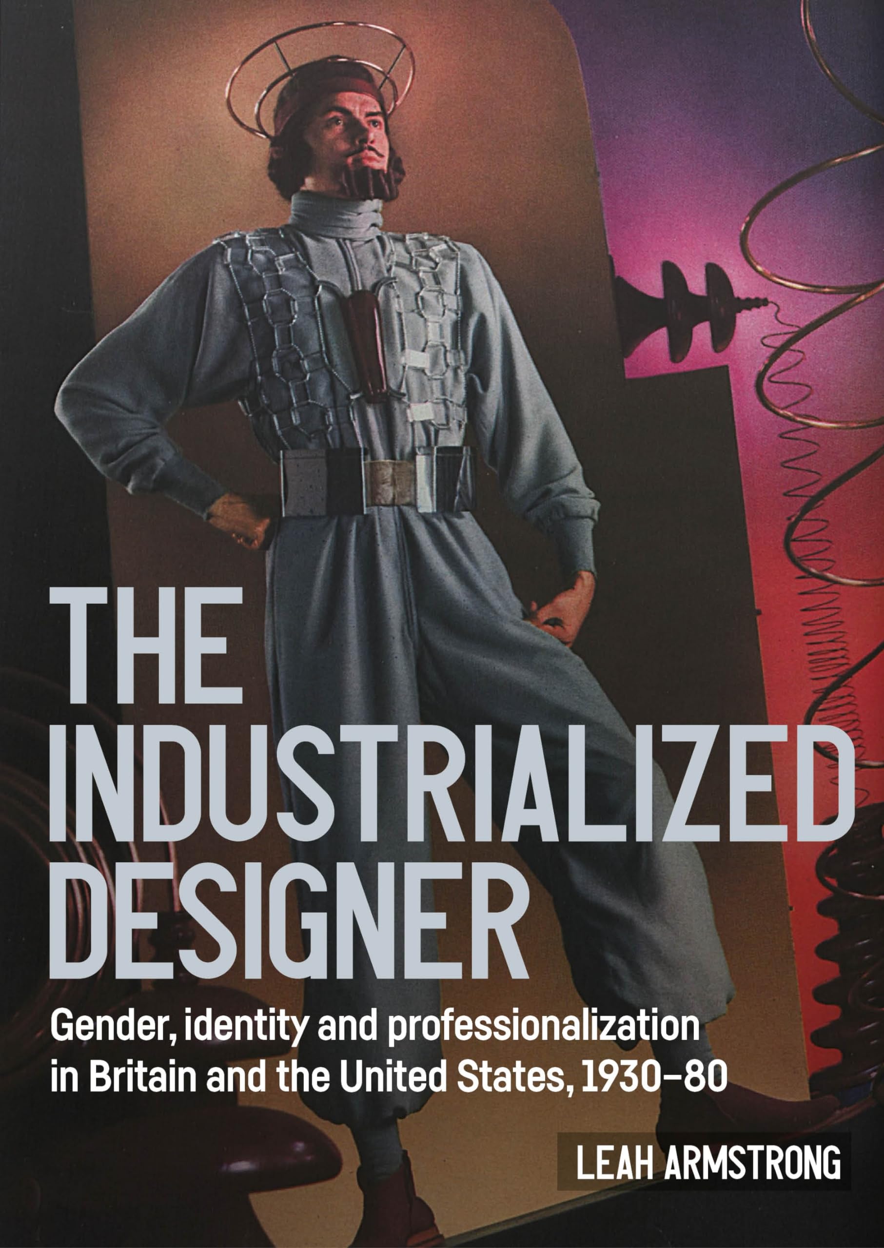 'The industrialized designer': Gender, identity and professionalization in Britain and the United States, 1930-80 (Studies in Design and Material Culture)