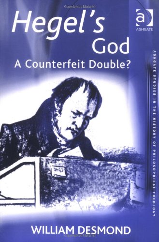 Hegel's God: The Question of the Counterfeit Double (Ashgate Studies in the History of Philosophical Theology)