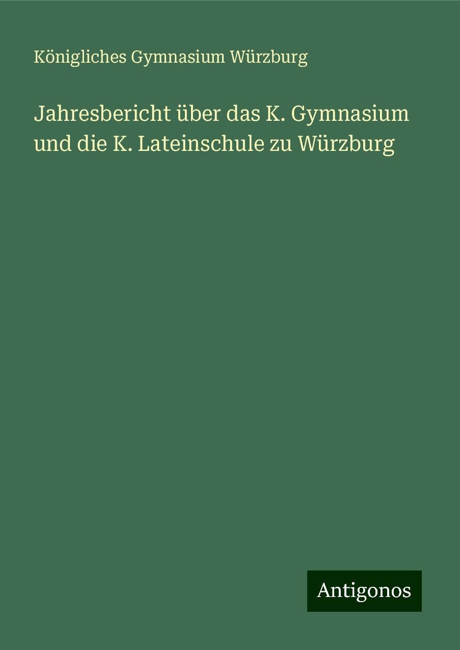 Jahresbericht über das K. Gymnasium und die K. Lateinschule zu Würzburg