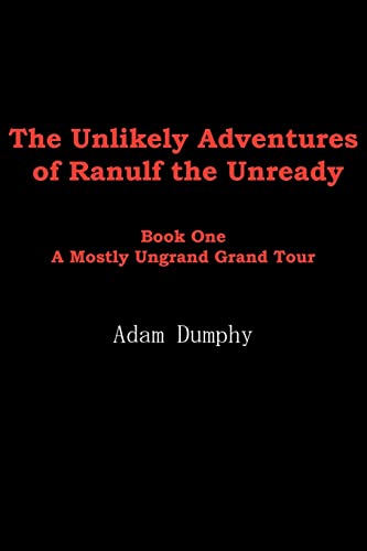 The Unlikely Adventures Of Ranulf The Unready: Book One A Mostly Ungrand Grand Tour