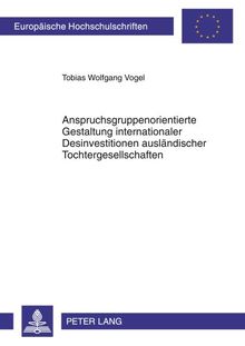 Anspruchsgruppenorientierte Gestaltung internationaler Desinvestitionen ausländischer Tochtergesellschaften (Europäische Hochschulschriften - Reihe V)