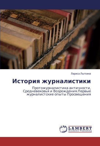 История журналистики: Протожурналистика античности, Средневековья и Возрождения.Первые журналистские опыты Просвещения