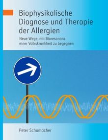 Biophysikalische Diagnose und Therapie der Allergien: Neue Wege, mit Bioresonanz einer Volkskrankheit zu begegnen