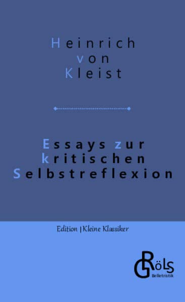 Essays zur kritischen Selbstreflexion: Über die allmähliche Verfertigung der Gedanken beim Reden & Über das Marionettentheater (Edition Kleine Klassiker - Softcover)