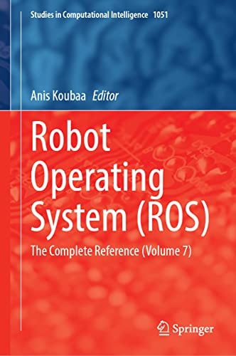 Robot Operating System (ROS): The Complete Reference (Volume 7) (Studies in Computational Intelligence, 1051, Band 7)