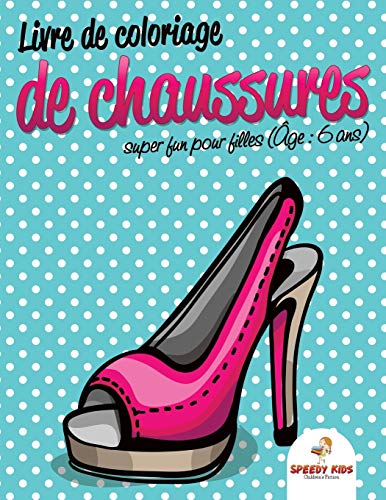 Livre de coloriage de chaussures super fun pour filles (Âge : 6 ans): Livre de coloriage (French Edition)