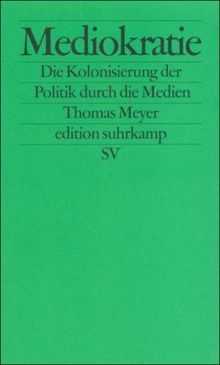 Mediokratie. Die Kolonisierung der Politik durch die Medien.