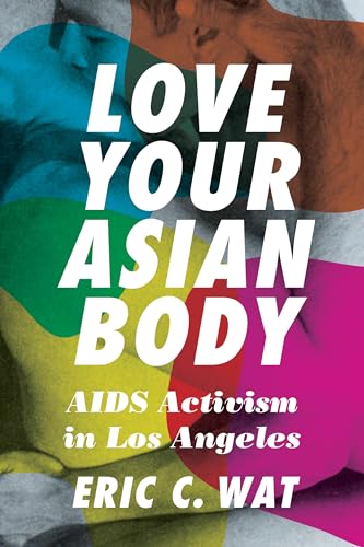 Wat, Eric C. Love Your Asian Body, Aids Activism In Los Angeles