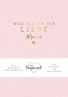 Was ich an dir liebe, Mama: Eine besondere Liebeserklärung zum Ausfüllen und Verschenken. Das Original. Das perfekte Geschenk/Geschenkidee für Muttertag, Weihnachten und Geburtstag