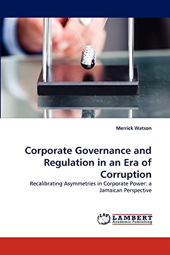 Corporate Governance and Regulation in an Era of Corruption: Recalibrating Asymmetries in Corporate Power: a Jamaican Perspective