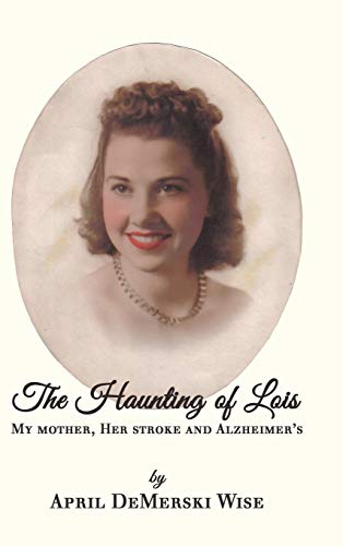 The Haunting of Lois: My Mother, Her Stroke and Alzheimer's