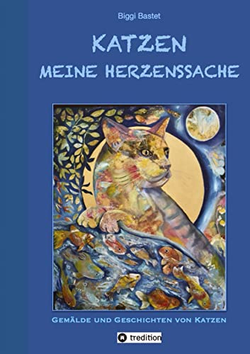 Katzen - Meine Herzenssache: Gemälde und Geschichten von Katzen