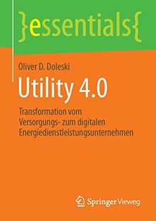 Utility 4.0: Transformation vom Versorgungs- zum digitalen Energiedienstleistungsunternehmen (essentials)