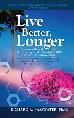 Live Better, Longer: The Science Behind the Amazing Health Benefits of Opc: The Science Behind the Amazing Health Benefits of OPC (Oligomeric Proanthocyanidins)