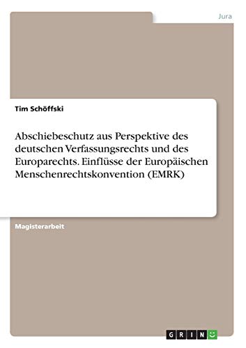 Abschiebeschutz aus Perspektive des deutschen Verfassungsrechts und des Europarechts. Einflüsse der Europäischen Menschenrechtskonvention (EMRK)