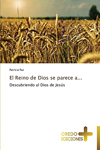 El Reino de Dios se parece a...: Descubriendo al Dios de Jesús
