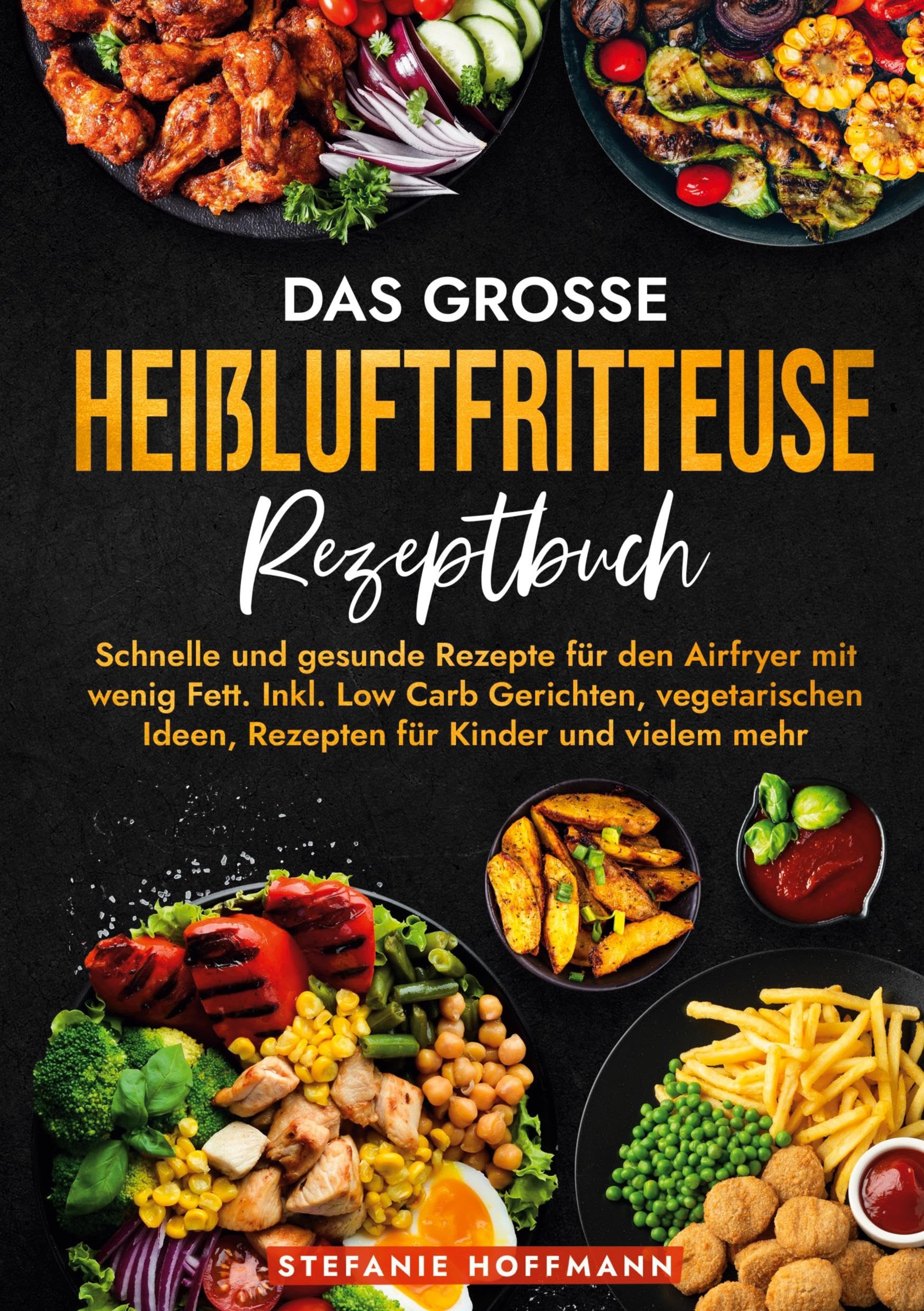 Das große Heißluftfritteuse Rezeptbuch: Schnelle und gesunde Rezepte für den Airfryer mit wenig Fett. Inkl. Low Carb Gerichten, vegetarischen Ideen, Rezepten für Kinder und vielem mehr