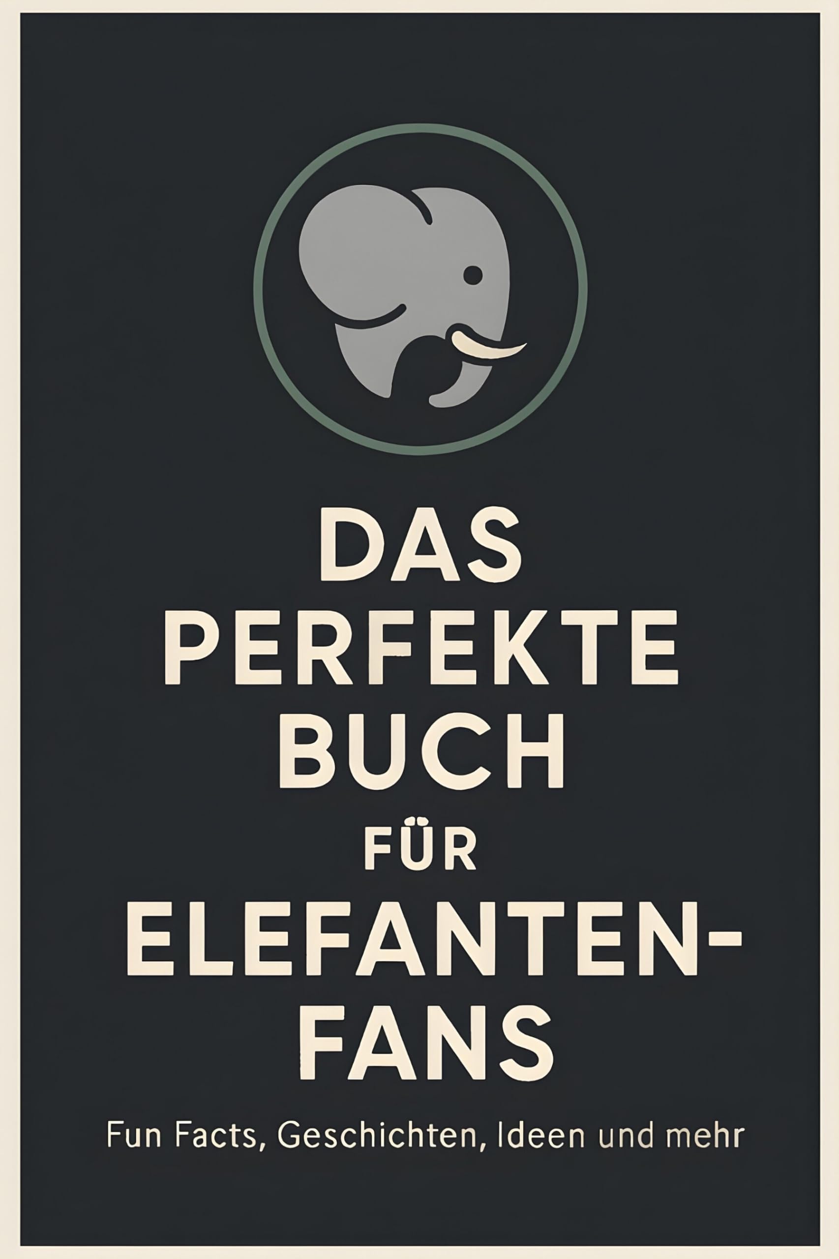 Das perfekte Buch für Elefanten-Fans: Fun Facts, Geschichten, Ideen und mehr