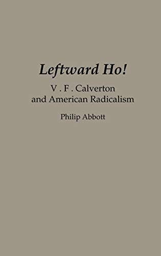 Leftward Ho!: V. F. Calverton and American Radicalism (Contributions in Political Science)
