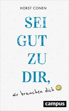 Sei gut zu dir, wir brauchen dich: Vom besseren Umgang mit sich selbst