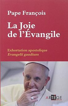 La joie de l'Evangile : exhortation apostolique du souverain pontife aux évêques, aux prêtres et aux diacres, aux personnes consacrées et à tous les fidèles laïcs sur l'annonce de l'Evangile dans le monde d'aujourd'hui. Evangelii gaudium