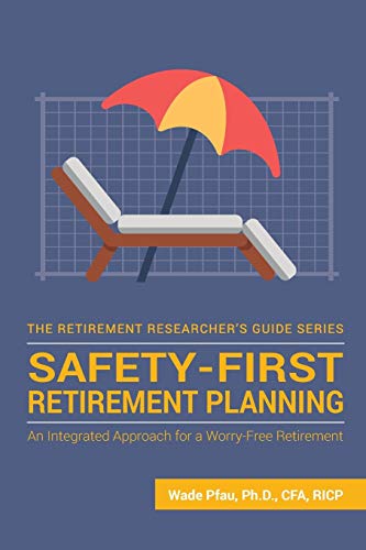 Safety-First Retirement Planning: An Integrated Approach for a Worry-Free Retirement (The Retirement Researcher Guide Series, Band 3)