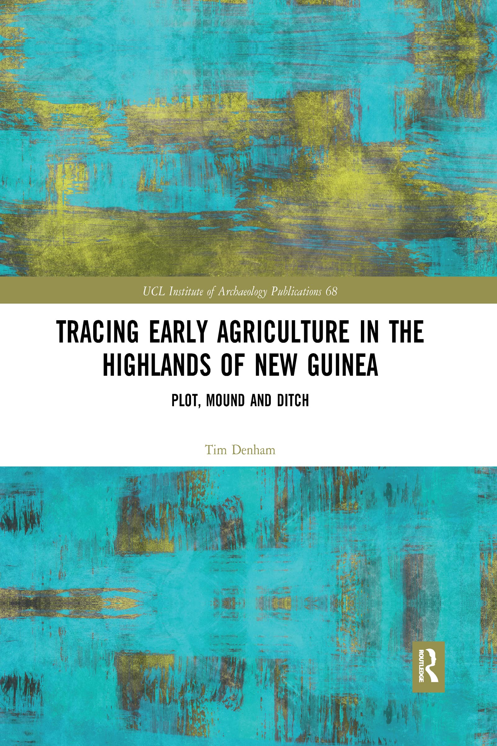 Tracing Early Agriculture in the Highlands of New Guinea: Plot, Mound and Ditch (Ucl Institute of Archaeology Publications)