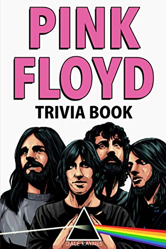 Pink Floyd Trivia Book: Uncover The Facts of One of The Greatest Bands in Rock N' Roll History!