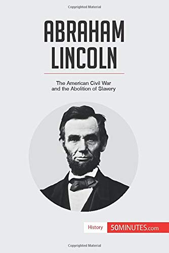 Abraham Lincoln : The American Civil War and the Abolition of Slavery