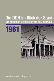 Die DDR im Blick der Stasi 1961: Die geheimen Berichte an die SED-Führung (Ddr Im Blick der Stasi. die Geheimen Berichte An die sed-Fuh)