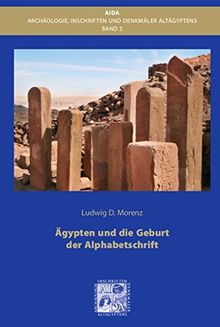 Ägypten und die Geburt der Alphabetschrift (Architektur, Inschriften und Denkmäler Altägyptens)