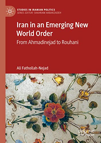 Iran in an Emerging New World Order: From Ahmadinejad to Rouhani (Studies in Iranian Politics)