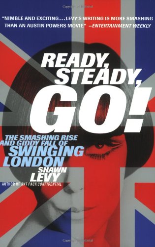 Ready, Steady, Go!: The Smashing Rise and Giddy Fall of Swinging London