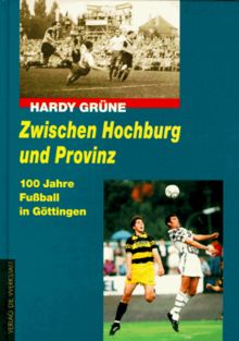 Zwischen Hochburg und Provinz. 100 Jahre Fußball in Göttingen