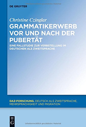 Grammatikerwerb vor und nach der Pubertät: Eine Fallstudie zur Verbstellung im Deutschen als Zweitsprache (DaZ-Forschung [DaZ-For], Band 6)