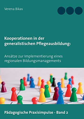 Kooperationen in der generalistischen Pflegeausbildung:: Ansätze zur Implementierung eines regionalen Bildungsmanagements (Pädagogische Praxisimpulse)