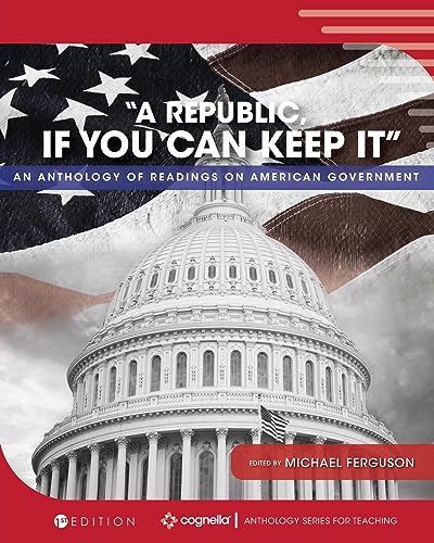 A Republic, If You Can Keep It: An Anthology of Readings on American Government