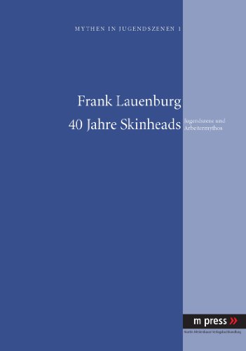 40 Jahre Skinheads: Jugendszene und Arbeitermythos (Mythen in Jugendszenen)