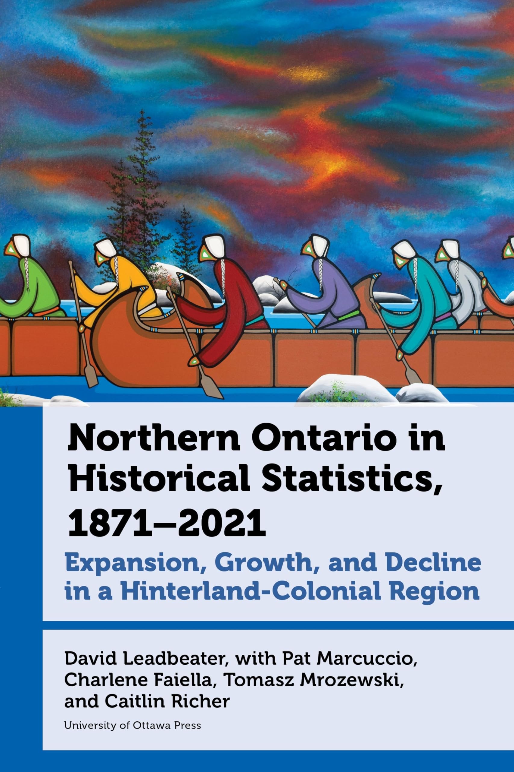 Northern Ontario in Historical Statistics, 1871-2021: Expansion, Growth, and Decline in a Hinterland-Colonial Region (Canadian Studies)