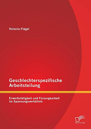 Geschlechterspezifische Arbeitsteilung: Erwerbstätigkeit und Fürsorgearbeit im Spannungsverhältnis