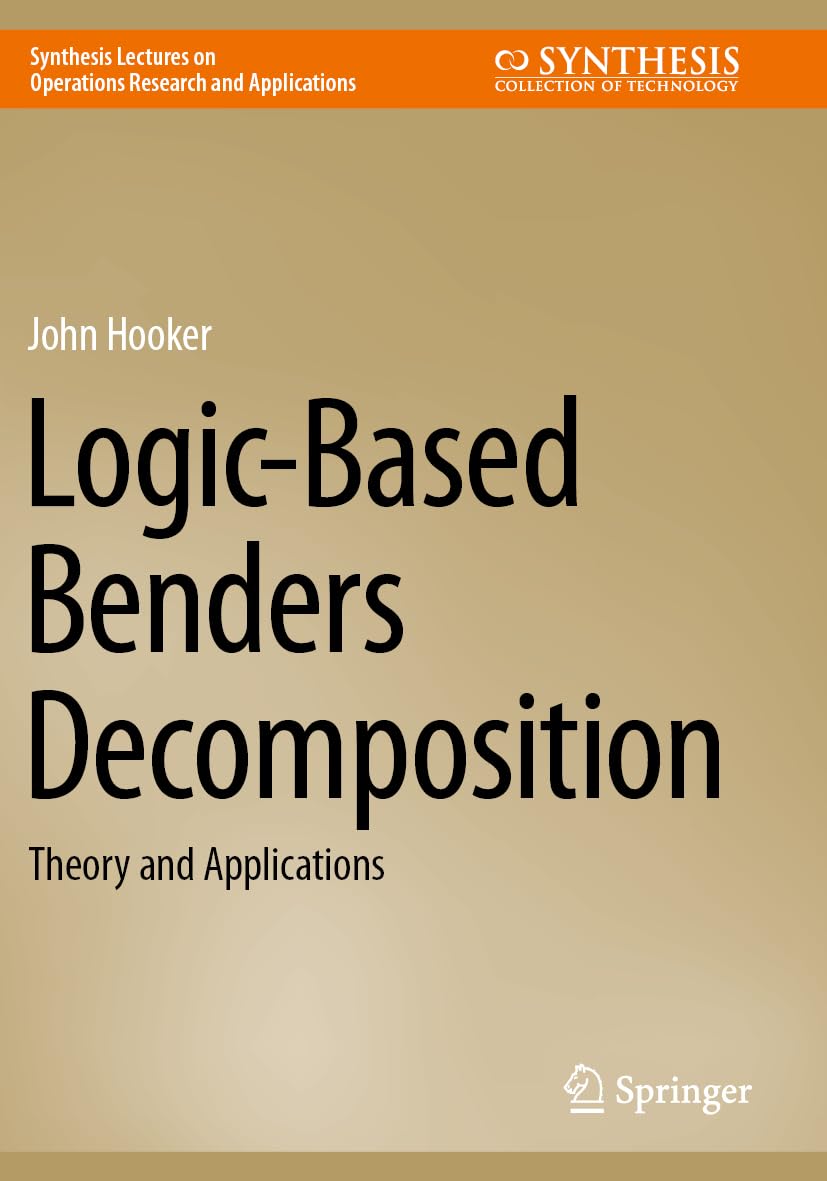 Logic-Based Benders Decomposition: Theory and Applications (Synthesis Lectures on Operations Research and Applications)