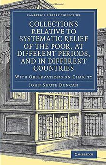 Collections Relative to Systematic Relief of the Poor, at Different Periods, and in Different Countries: With Observations on Charity (Cambridge ... - British and Irish History, 19th Century)